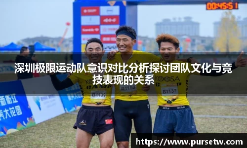 深圳极限运动队意识对比分析探讨团队文化与竞技表现的关系